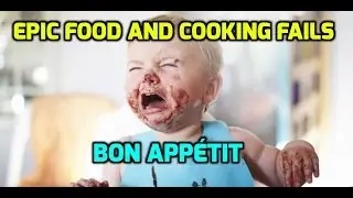 Epic Food and Cooking Fails - Bon Appétit