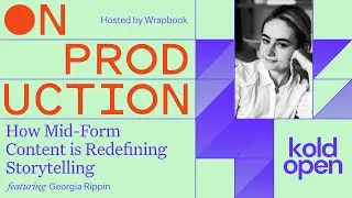 On Production: How Mid-Form Content is Redefining Storytelling with Georgia Rippin