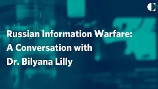 Russian Information Warfare: A Conversation with Dr. Bilyana Lilly