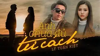Anh Chưa Đủ Tư Cách - Lý Tuấn Kiệt HKT (MV OFFICIAL) | người yêu chê Lý Tuấn Kiệt chưa đủ tư cách