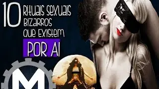 OS 10 RITUAIS SEXUAIS MAIS BIZARROS QUE EXISTEM POR AI