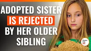 Adopted Sister Is Rejected by Her Older Sibling | @DramatizeMe.Special