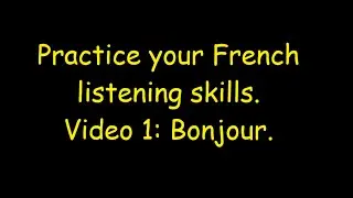 FRENCH LISTENING PRACTICE. Video 1: Bonjour.