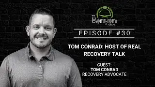 Tom Conrad: Host of Real Recovery Talk I The Banyan Podcast I EP 30