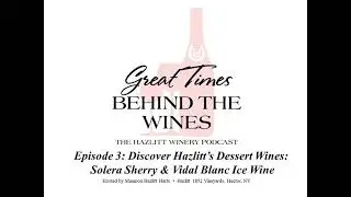 GTBTW Episode 3: Discover Hazlitt's Dessert Wines: Solera Sherry & Vidal Blanc Ice Wine