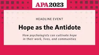 Hope as the Antidote - How psychologists can cultivate hope in their work, lives, and communities