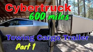 Cybertruck Towing Cargo Trailer 600 Mile Trip Part 1
