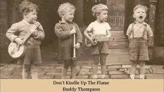 Don't Kindle Up The Flame   Buddy Thompson