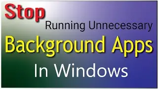 Increase computer speed by closing unnecessary background apps | Windows Tips