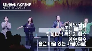 세미한교회 노스캠퍼스 주일찬양 (은혜와 평강, 예수님 때문에, 주 하나님 독생자 예수, 예수 예수)