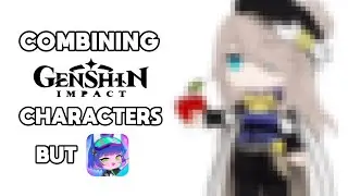 Combining Genshin Characters but in Gacha [Part 2]