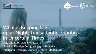 What is Keeping U.S. Up at Night: Transatlantic Priorities in Uncertain Times — Road to Election '24