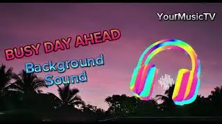 BUSY DAY AHEAD - BACKGROUND SOUND | YourMusicTV