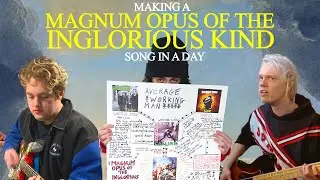 Making a “Magnum Opus of the Inglorious Kind” Song In a Day