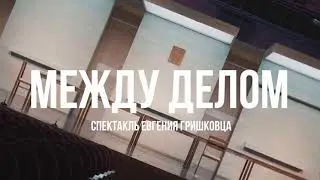 Спектакль Евгения Гришковца «МЕЖДУ ДЕЛОМ»