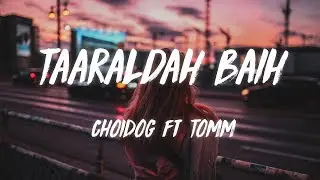 CHOIDOG ft TOMM - Taaraldah baih [LYRICS]