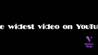 THE WIDEST VIDEO ON YOUTUBE