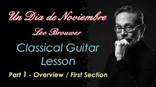 Un Dia de Noviembre, Leo Brouwer - Guitar Lesson Part 1: Overview and first section.