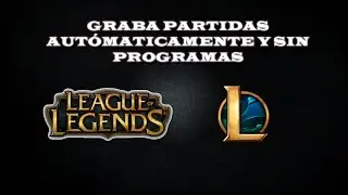 Como Grabar Partidas de League of Legends Automáticamente y Sin Programas !!