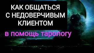 КАК ДОГОВОРИТЬСЯ С БУДУЩИМ КЛИЕНТОМ, ЕСЛИ ОН НЕ ДОВЕРЯЕТ ТАРОЛОГУ?