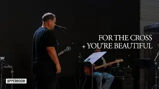 For The Cross + You’re Beautiful + O Lord, You're Beautiful - UPPERROOM