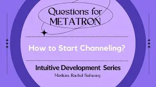 Metatron--How to Start Channeling?
