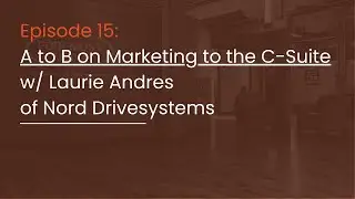 Episode 15: A to B on Marketing to the C-Suite w/ Laurie Andres of Nord Drivesystems