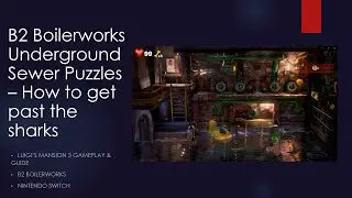 B2 Boilerworks Get past the sharks Luigi's Mansion 3 Guide