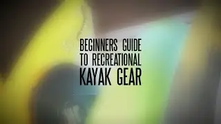 Beginners Guide to Recreational Kayak Gear