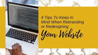 BUSINESS REBRANDING TIPS | 4 Things To Keep In Mind When Rebranding or Redesigning Your Website