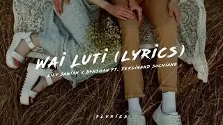 Lily Sawian- Wai Luti [LYRICS] X B4nshan Ft. Ferdinand Suchiang || 7lyrics