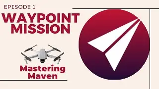 Mastering Maven for DJI: Waypoint Missions - Episode 1