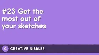 Get the most out of your sketches (Creative Nibble #23)