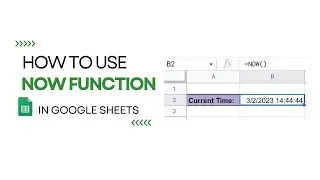 How to Use the NOW Function in Google Sheets | Real-Time Date & Time