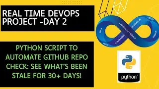 Day 2 -Devops Project -Python Script To Automate GitHub Repo Check:See What's Been idle for 30+ Days