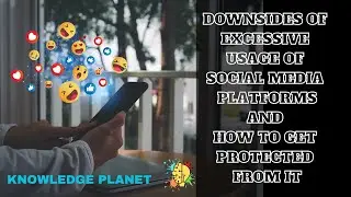 DOWNSIDES OF EXCESSIVE USAGE OF SOCIAL MEDIA PLATFORMS AND HOW TO GET PROTECTED FROM IT