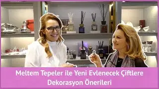 Meltem Tepeler ile Yeni Evlenecek Çiftlere Dekorasyon Önerileri