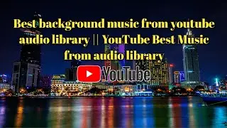 YouTube Best Music from audio library|free music from audio library