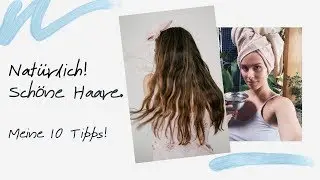 NATÜRLICH !  schöne Haare I Meine 10 Tipps für langes & voluminöses Haar