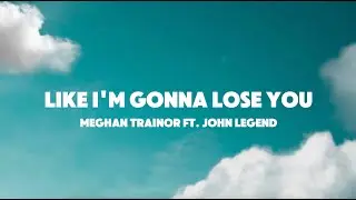 Meghan Trainor - Like I'm Gonna Lose You ft. John Legend (lyrics)