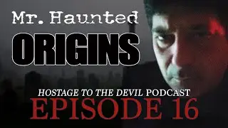 Hostage to the Devil Podcast Ep16:  The Legendary MR HAUNTED: ORIGINS