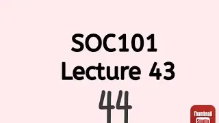 SOC101 Lecture 43 & SOC101 Lecture 44 SOC101 short Lecture 43 & soc101 Short Lecture 44