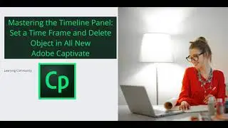 Mastering the Timeline Panel: Set a Time Frame and Delete Object in All New  Adobe Captivate
