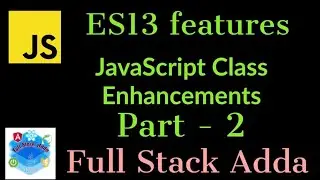 2. Javascript class enhancements | ES13 Features | Full Stack Adda