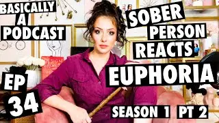 Sober Person Reactions: Euphoria (Season 1 Pt 2) | Basically A Podcast #34