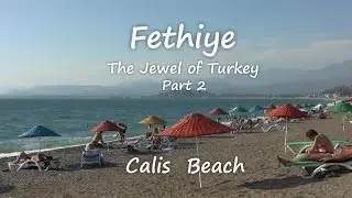 Fethiye, The Jewel of Turkey, Part 2, Calis Beach