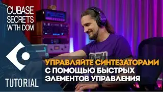 Управляйте синтезаторами с помощью быстрых элементов управления | Секреты Cubase с Домом