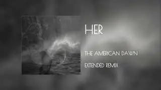 Her (Extended Remix) - The American Dawn