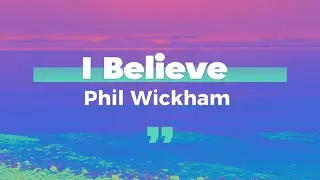 I believe | Phil Wickham | Lyric Video