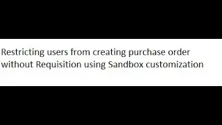 Restricting users from creating purchase order without Requisition using Sandbox customization